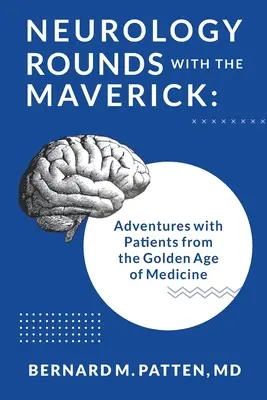 Neurology Rounds with the Maverick: Przygody z pacjentami ze złotego wieku medycyny - Neurology Rounds with the Maverick: Adventures with Patients from the Golden Age of Medicine