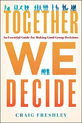 Razem decydujemy: Niezbędny przewodnik do podejmowania dobrych decyzji grupowych - Together We Decide: An Essential Guide for Making Good Group Decisions