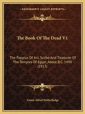 Księga Umarłych V1: Papirus Ani, skryby i skarbnika świątyń egipskich, około 1490 r. p.n.e. (1913) - The Book Of The Dead V1: The Papyrus Of Ani, Scribe And Treasurer Of The Temples Of Egypt, About B.C. 1490 (1913)