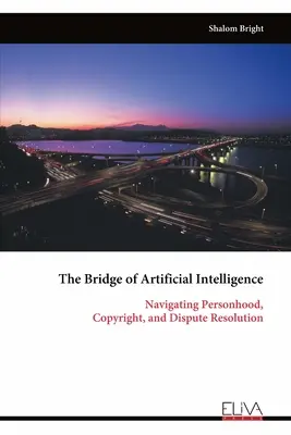 Most sztucznej inteligencji: Poruszanie się po osobowości, prawach autorskich i rozstrzyganiu sporów - The Bridge of Artificial Intelligence: Navigating Personhood, Copyright, and Dispute Resolution