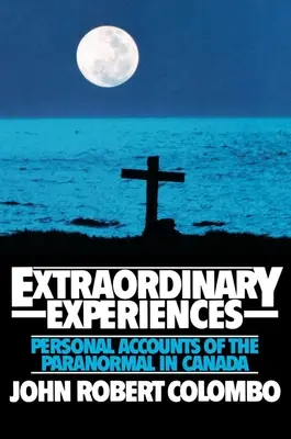 Niezwykłe doświadczenia: Osobiste relacje o zjawiskach paranormalnych w Kanadzie - Extraordinary Experiences: Personal Accounts of the Paranormal in Canada