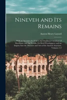 Niniwa i jej pozostałości: With an Account of a Visit to the Chaldan Christians of Kurdistan, and the Yezidis, Or Devil Worshippers; and an Inqu - Nineveh and Its Remains: With an Account of a Visit to the Chaldan Christians of Kurdistan, and the Yezidis, Or Devil Worshippers; and an Inqu