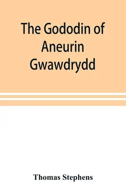 The Gododin of Aneurin gwawdrydd: angielskie tłumaczenie z obszernymi objaśnieniami; życie Aneurina; i kilka długich rozpraw ilustrujących - The Gododin of Aneurin gwawdrydd: an English translation, with copious explanatory notes; a life of Aneurin; and several lengthy dissertations illustr