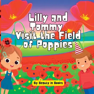 Lilly i Tommy odwiedzają pole maków: Świat czerwonych kwiatów i pamiętnych bohaterów - Lilly and Tommy Visit the Field of Poppies: A World of Red Blooms and Remembered Heroes