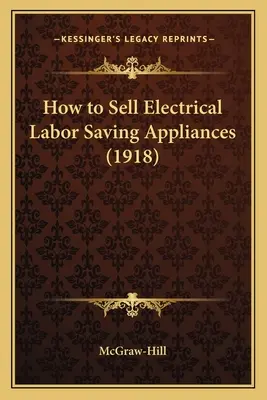 Jak sprzedawać urządzenia oszczędzające pracę (1918) - How to Sell Electrical Labor Saving Appliances (1918)