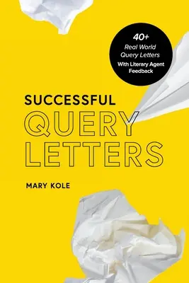 Successful Query Letters: 40+ prawdziwych listów zapytań z opiniami agentów literackich - Successful Query Letters: 40+ Real World Query Letters With Literary Agent Feedback