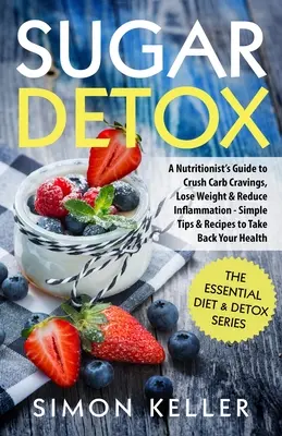 Detoks cukrowy: A Nutritionist's Guide to Crush Carb Cravings, Lose Weight & Reduce Inflammation - Simple Tips & Recipes to Take Back - Sugar Detox: A Nutritionist's Guide to Crush Carb Cravings, Lose Weight & Reduce Inflammation - Simple Tips & Recipes to Take Back