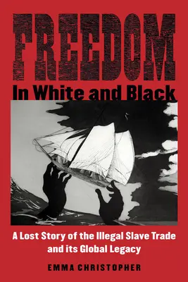 Wolność w bieli i czerni: Zaginiona historia nielegalnego handlu niewolnikami i jego globalne dziedzictwo - Freedom in White and Black: A Lost Story of the Illegal Slave Trade and Its Global Legacy