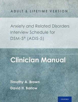 Anxiety and Related Disorders Interview Schedule for Dsm-5(r) (Adis-5) - wersja dla dorosłych i dożywotnia: Podręcznik klinicysty - Anxiety and Related Disorders Interview Schedule for Dsm-5(r) (Adis-5) - Adult and Lifetime Version: Clinician Manual