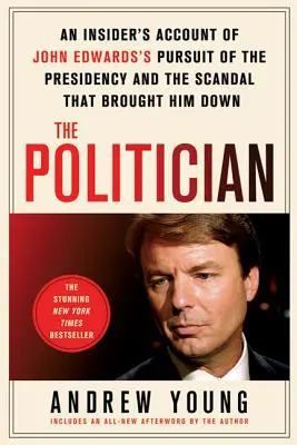 The Politician: Wewnętrzna relacja z dążenia Johna Edwardsa do prezydentury i skandalu, który doprowadził go do upadku - The Politician: An Insider's Account of John Edwards's Pursuit of the Presidency and the Scandal That Brought Him Down