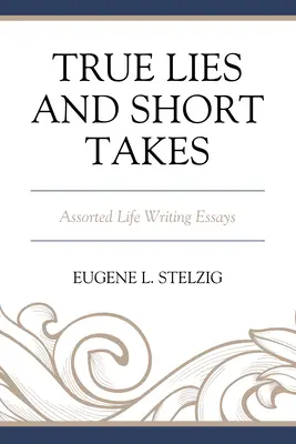 Prawdziwe kłamstwa i krótkie ujęcia: Różne eseje z życia wzięte - True Lies and Short Takes: Assorted Life Writing Essays