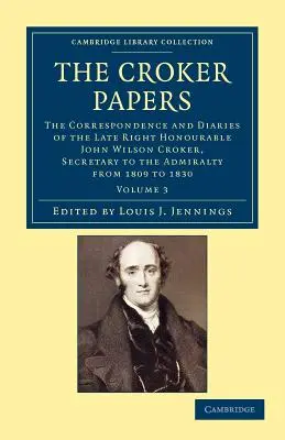 The Croker Papers: The Correspondence and Diaries of the Late Right Honourable John Wilson Croker, LL.D., F.R.S., Secretary to the Admira