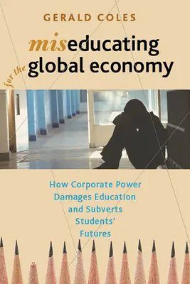 Miseducating for the Global Economy: Jak władza korporacji niszczy edukację i podważa przyszłość uczniów - Miseducating for the Global Economy: How Corporate Power Damages Education and Subverts Students' Futures