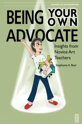 Być swoim własnym adwokatem: Spostrzeżenia początkujących nauczycieli sztuki - Being Your Own Advocate: Insights from Novice Art Teachers