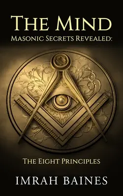 Umysł: Ujawnione sekrety masońskie: Osiem zasad - The Mind: Masonic Secrets Revealed: The Eight Principles