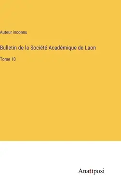 Biuletyn Socit Acadmique de Laon: tom 10 - Bulletin de la Socit Acadmique de Laon: Tome 10