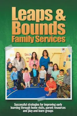 Leaps & Bounds Family Services: Skuteczne strategie poprawy wczesnego uczenia się poprzez wizyty domowe, zasoby dla rodziców oraz grupy typu „baw się i ucz” / Leaps & Bounds Family Services. - Leaps & Bounds Family Services: Successful strategies for improving early learning through home visits, parent resources and play-and-learn groups