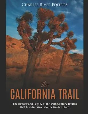 Szlak Kalifornijski: Historia i dziedzictwo XIX-wiecznych szlaków, które zaprowadziły Amerykanów do Złotego Stanu - The California Trail: The History and Legacy of the 19th Century Routes that Led Americans to the Golden State