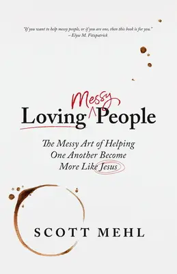 Loving Messy People: Nieuporządkowana sztuka pomagania sobie nawzajem w stawaniu się bardziej podobnym do Jezusa - Loving Messy People: The Messy Art of Helping One Another Become More Like Jesus