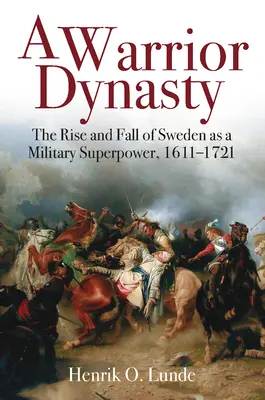 Dynastia wojowników: Powstanie i upadek Szwecji jako supermocarstwa militarnego, 1611-1721 - A Warrior Dynasty: The Rise and Fall of Sweden as a Military Superpower, 1611-1721