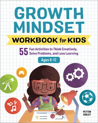 Growth Mindset Workbook for Kids: 55 zabawnych ćwiczeń na kreatywne myślenie, rozwiązywanie problemów i miłość do nauki - Growth Mindset Workbook for Kids: 55 Fun Activities to Think Creatively, Solve Problems, and Love Learning