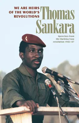 Jesteśmy spadkobiercami światowych rewolucji: Przemówienia z rewolucji w Burkina Faso 1983-87 - We Are Heirs of the World's Revolutions: Speeches from the Burkina Faso Revolution 1983-87