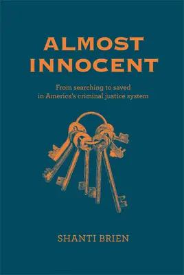 Prawie niewinny: Od poszukiwań do ocalenia w amerykańskim systemie sądownictwa karnego - Almost Innocent: From Searching to Saved in America's Criminal Justice System