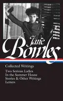 Jane Bowles: Pisma zebrane (Loa #288): Dwie poważne damy / W letnim domu / Opowiadania i inne pisma / Listy - Jane Bowles: Collected Writings (Loa #288): Two Serious Ladies / In the Summer House / Stories & Other Writings / Letters