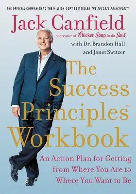 Podręcznik zasad sukcesu: Plan działania prowadzący z miejsca, w którym jesteś, do miejsca, w którym chcesz być - The Success Principles Workbook: An Action Plan for Getting from Where You Are to Where You Want to Be