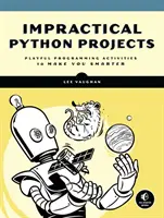 Niepraktyczne projekty w Pythonie: Zabawne ćwiczenia programistyczne, które uczynią cię mądrzejszym - Impractical Python Projects: Playful Programming Activities to Make You Smarter