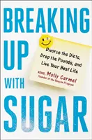 Zerwanie z cukrem: Rozwiedź się z dietami, zrzuć kilogramy i żyj swoim najlepszym życiem - Breaking Up with Sugar: Divorce the Diets, Drop the Pounds, and Live Your Best Life