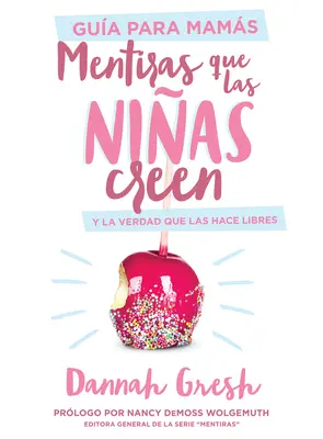 Mentiras Que Las Nias Creen, Gua Para Mams: Y La Verdad Que Las Hace Libres