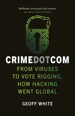 Crime Dot Com: od wirusów po fałszowanie wyników głosowania, czyli jak hakerstwo stało się globalne - Crime Dot Com: From Viruses to Vote Rigging, How Hacking Went Global