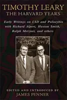 Timothy Leary: Lata na Harvardzie: Wczesne pisma o LSD i psilocybinie z Richardem Alpertem, Hustonem Smithem, Ralphem Metznerem i innymi. - Timothy Leary: The Harvard Years: Early Writings on LSD and Psilocybin with Richard Alpert, Huston Smith, Ralph Metzner, and Others