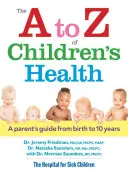 Zdrowie dziecka od A do Z: Przewodnik dla rodziców od urodzenia do 10 lat - The A to Z of Children's Health: A Parent's Guide from Birth to 10 Years