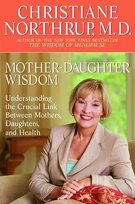 Mądrość matki i córki: Zrozumienie kluczowego związku między matkami, córkami i zdrowiem - Mother-Daughter Wisdom: Understanding the Crucial Link Between Mothers, Daughters, and Health