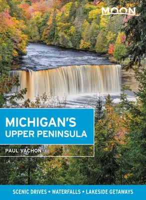 Górny półwysep księżycowy Michigan: Malownicze trasy, wodospady, wypady nad jeziora - Moon Michigan's Upper Peninsula: Scenic Drives, Waterfalls, Lakeside Getaways