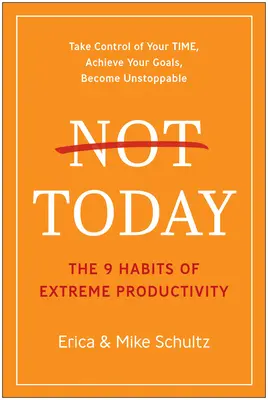 Nie dzisiaj: 9 nawyków ekstremalnej produktywności - Not Today: The 9 Habits of Extreme Productivity