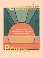 Kosmiczna moc: rozpal swoje światło - prosty przewodnik po znakach słońca dla współczesnych mistyków - Cosmic Power: Ignite Your Light - A Simple Guide to Sun Signs for the Modern Mystic