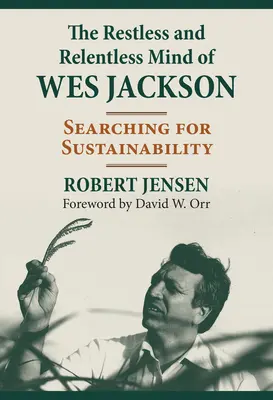 Niespokojny i nieustępliwy umysł Wesa Jacksona: w poszukiwaniu zrównoważonego rozwoju - The Restless and Relentless Mind of Wes Jackson: Searching for Sustainability