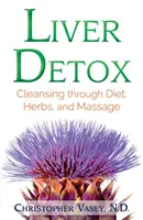 Detoks wątroby: Oczyszczanie poprzez dietę, zioła i masaż - Liver Detox: Cleansing Through Diet, Herbs, and Massage