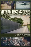 Vietnam Reconsidered: Wojna, czasy i ich znaczenie - Vietnam Reconsidered: The War, the Times, and Why They Matter