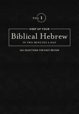 Naucz się biblijnego hebrajskiego w dwie minuty dziennie, tom 1: 365 wybranych fragmentów do łatwego studiowania - Keep Up Your Biblical Hebrew in Two Minutes a Day, Volume 1: 365 Selections for Easy Review