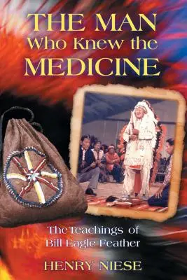 Człowiek, który znał się na medycynie: Nauki Billa Orlego Pióra - The Man Who Knew the Medicine: The Teachings of Bill Eagle Feather