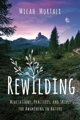 Rewilding: Medytacje, praktyki i umiejętności przebudzenia w naturze - Rewilding: Meditations, Practices, and Skills for Awakening in Nature