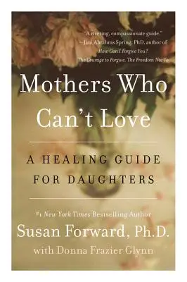 Matki, które nie potrafią kochać: Uzdrawiający przewodnik dla córek - Mothers Who Can't Love: A Healing Guide for Daughters