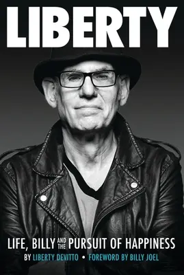 Wolność: Życie, Billy i pogoń za szczęściem: Liberty Devitto, przedmowa Billy Joel - Liberty: Life, Billy and the Pursuit of Happiness: By Liberty Devitto, Foreword by Billy Joel