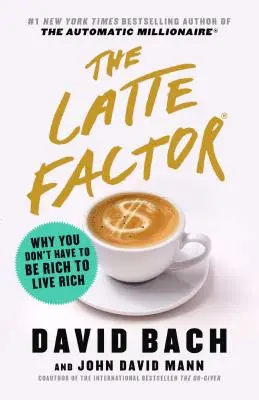 The Latte Factor: Dlaczego nie musisz być bogaty, aby żyć bogato - The Latte Factor: Why You Don't Have to Be Rich to Live Rich