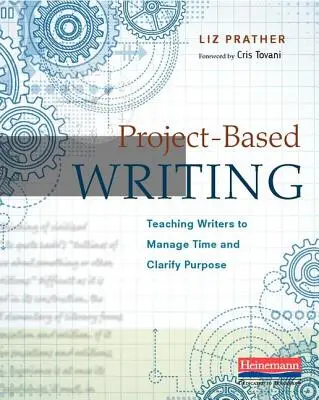 Pisanie oparte na projektach: Nauczanie pisarzy zarządzania czasem i precyzowania celów - Project-Based Writing: Teaching Writers to Manage Time and Clarify Purpose