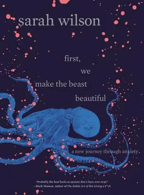 Po pierwsze, czynimy bestię piękną: Nowa podróż przez lęk - First, We Make the Beast Beautiful: A New Journey Through Anxiety